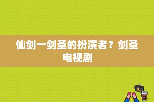 仙剑一剑圣的扮演者？剑圣电视剧