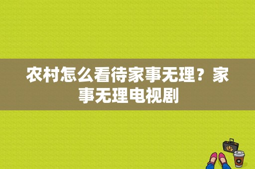 农村怎么看待家事无理？家事无理电视剧-图1