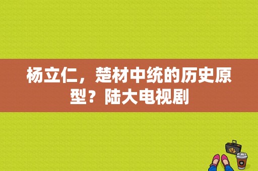 杨立仁，楚材中统的历史原型？陆大电视剧-图1