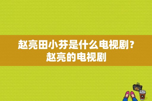 赵亮田小芬是什么电视剧？赵亮的电视剧-图1