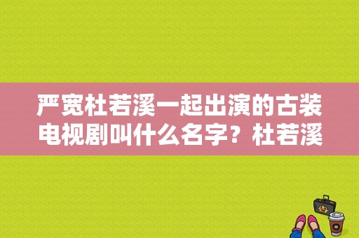 严宽杜若溪一起出演的古装电视剧叫什么名字？杜若溪主演的电视剧