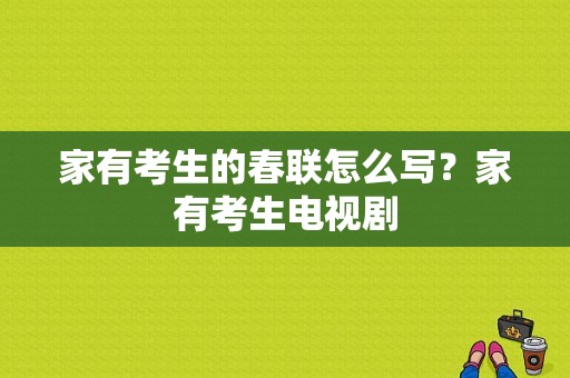 家有考生的春联怎么写？家有考生电视剧