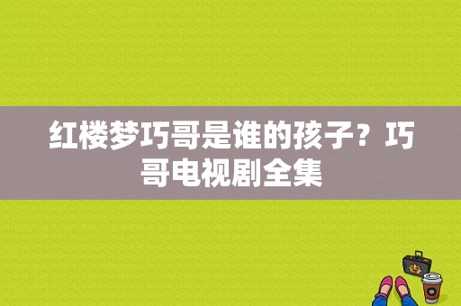 红楼梦巧哥是谁的孩子？巧哥电视剧全集