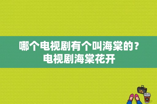 哪个电视剧有个叫海棠的？电视剧海棠花开