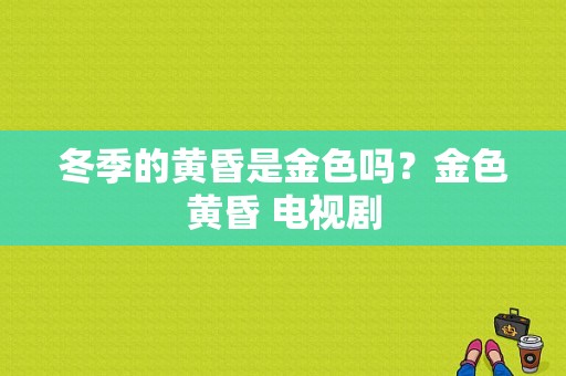 冬季的黄昏是金色吗？金色黄昏 电视剧