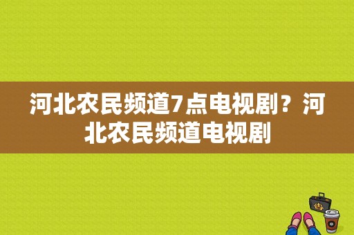 河北农民频道7点电视剧？河北农民频道电视剧