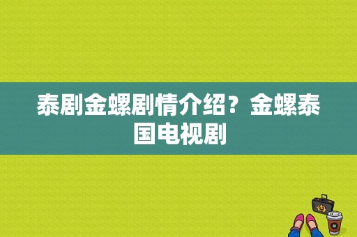 泰剧金螺剧情介绍？金螺泰国电视剧