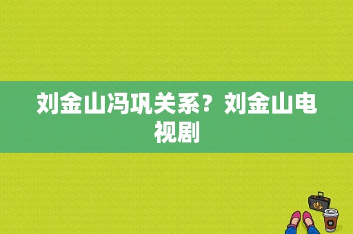 刘金山冯巩关系？刘金山电视剧