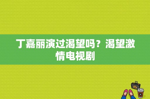 丁嘉丽演过渴望吗？渴望激情电视剧