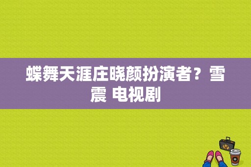 蝶舞天涯庄晓颜扮演者？雪震 电视剧-图1