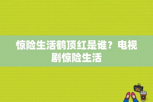 惊险生活鹤顶红是谁？电视剧惊险生活