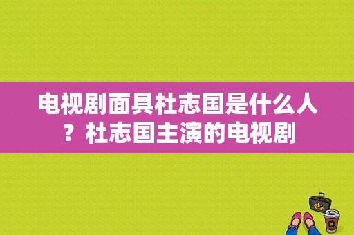 电视剧面具杜志国是什么人？杜志国主演的电视剧-图1