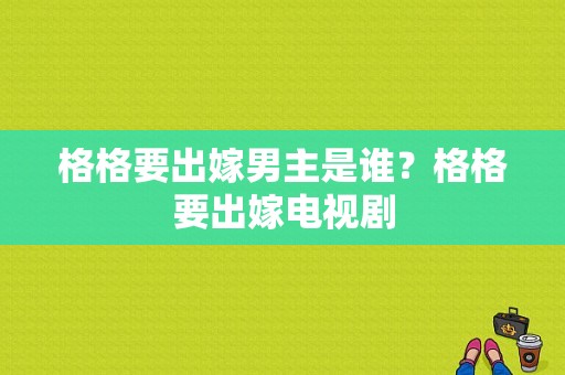 格格要出嫁男主是谁？格格要出嫁电视剧