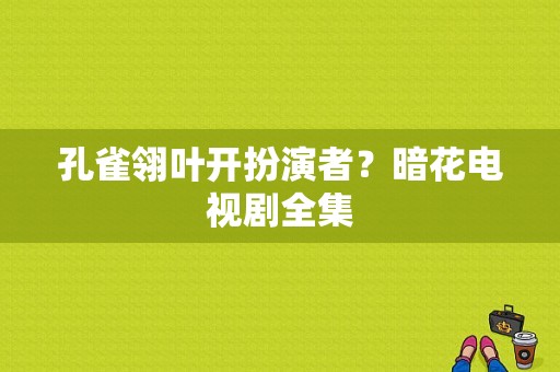 孔雀翎叶开扮演者？暗花电视剧全集