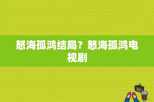 怒海孤鸿结局？怒海孤鸿电视剧