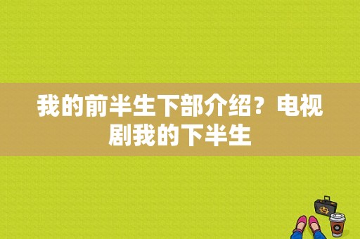 我的前半生下部介绍？电视剧我的下半生