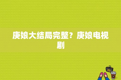 庚娘大结局完整？庚娘电视剧