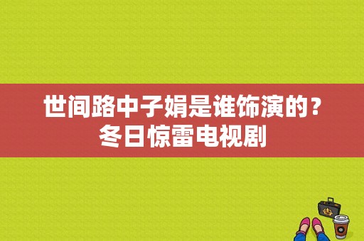 世间路中子娟是谁饰演的？冬日惊雷电视剧-图1