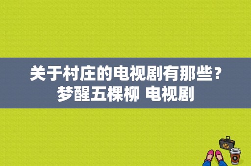 关于村庄的电视剧有那些？梦醒五棵柳 电视剧-图1