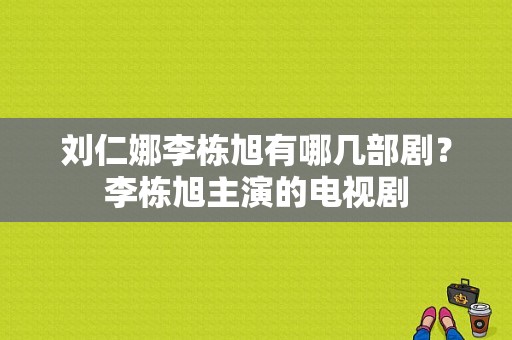 刘仁娜李栋旭有哪几部剧？李栋旭主演的电视剧