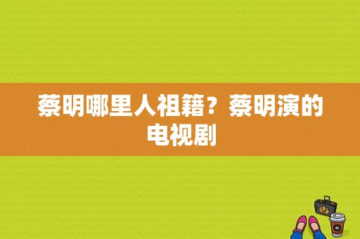 蔡明哪里人祖籍？蔡明演的电视剧