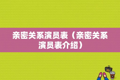 亲密关系演员表（亲密关系演员表介绍）-图1