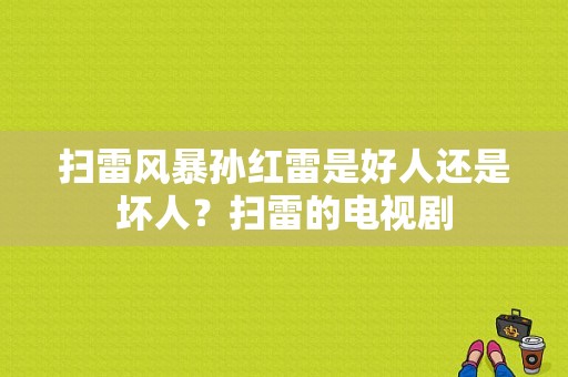 扫雷风暴孙红雷是好人还是坏人？扫雷的电视剧