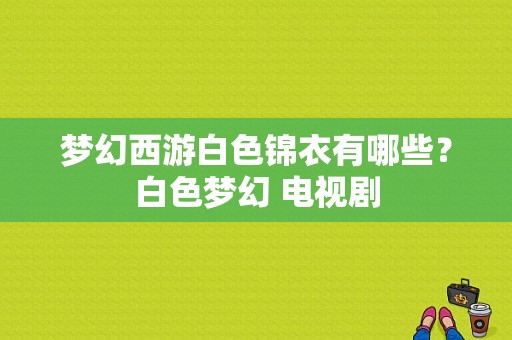 梦幻西游白色锦衣有哪些？白色梦幻 电视剧