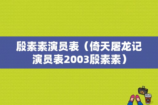 殷素素演员表（倚天屠龙记演员表2003殷素素）