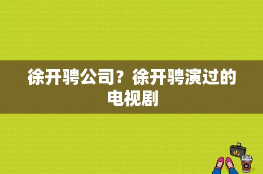 徐开骋公司？徐开骋演过的电视剧