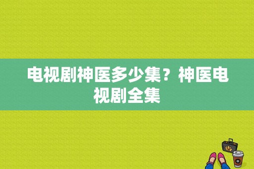 电视剧神医多少集？神医电视剧全集