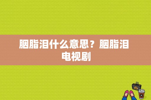 胭脂泪什么意思？胭脂泪 电视剧