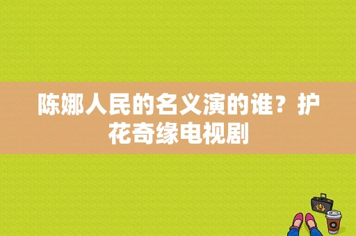 陈娜人民的名义演的谁？护花奇缘电视剧