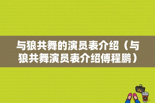 与狼共舞的演员表介绍（与狼共舞演员表介绍傅程鹏）