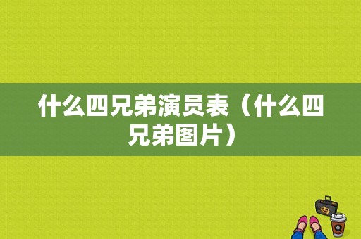 什么四兄弟演员表（什么四兄弟图片）