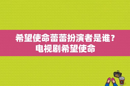 希望使命蕾蕾扮演者是谁？电视剧希望使命