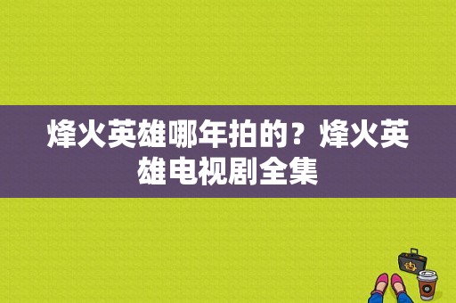 烽火英雄哪年拍的？烽火英雄电视剧全集