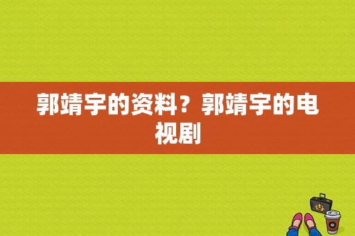 郭靖宇的资料？郭靖宇的电视剧-图1