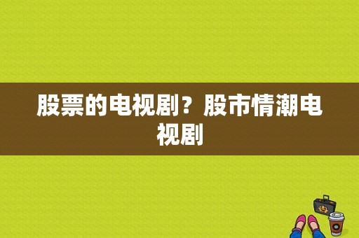 股票的电视剧？股市情潮电视剧-图1