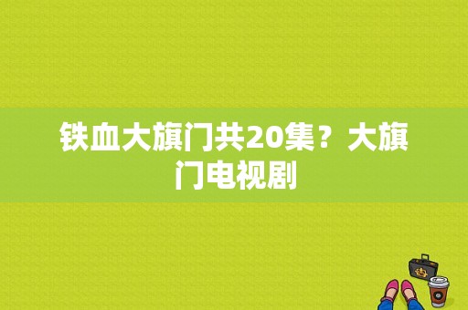 铁血大旗门共20集？大旗门电视剧