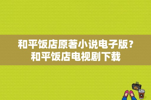 和平饭店原著小说电子版？和平饭店电视剧下载