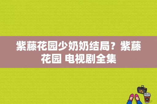 紫藤花园少奶奶结局？紫藤花园 电视剧全集-图1