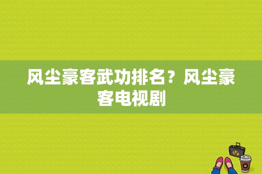 风尘豪客武功排名？风尘豪客电视剧