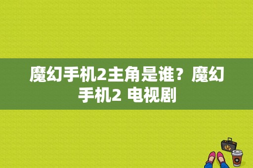 魔幻手机2主角是谁？魔幻手机2 电视剧