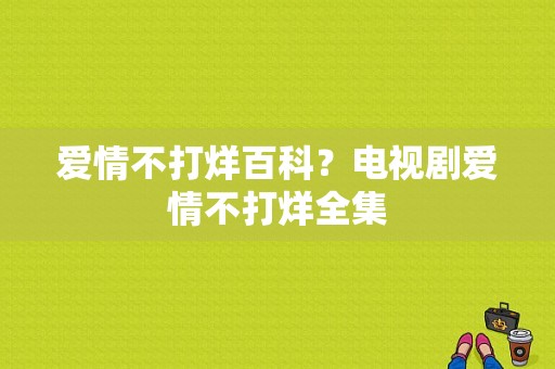 爱情不打烊百科？电视剧爱情不打烊全集