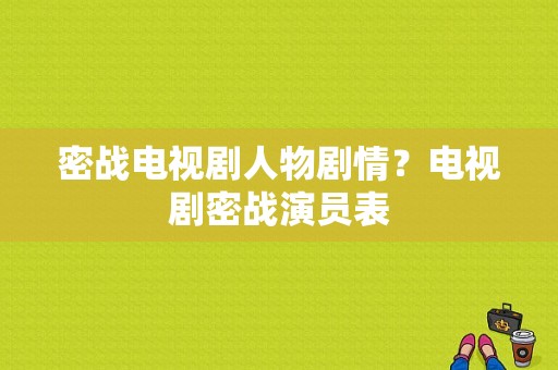 密战电视剧人物剧情？电视剧密战演员表-图1