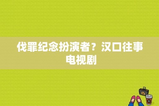 伐罪纪念扮演者？汉口往事 电视剧