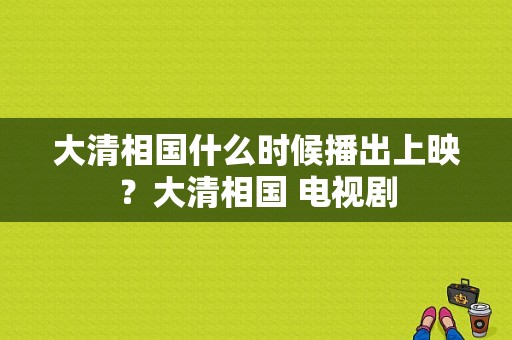 大清相国什么时候播出上映？大清相国 电视剧