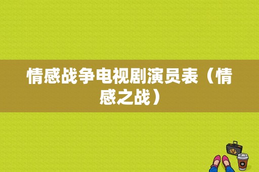 情感战争电视剧演员表（情感之战）-图1