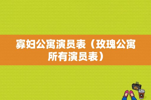 寡妇公寓演员表（玫瑰公寓所有演员表）